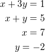 $x+3y=1\\x+y=5\\x=7\\y=-2$
