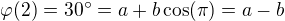 $\varphi(2) = 30� = a +b\cos(\pi) = a - b$