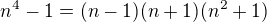$n^4 - 1 = (n-1)(n+1)(n^2+1)$