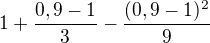 $1+\frac{0,9-1}{3}-\frac{(0,9-1)^{2}}{9}$