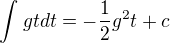 $\int_{}^{}gtdt=-\frac{1}{2}g^{2}t+c$