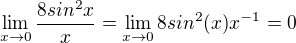 $\lim_{x\to0}\frac{8sin^2x}{x} =\lim_{x\to0}{8sin^2(x)}{x^{-1}} =0$