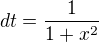 $dt=\frac{1}{1+x^2}$