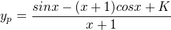 $y_{p}=\frac{sinx-(x+1)cosx+K}{x+1}$