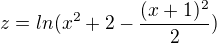 $z = ln(x^{2}+2-\frac{(x+1)^{2}}{2})$
