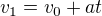$v_{1}=v_{0}+at$