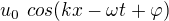 $u_{0\ }cos(kx-\omega t+\varphi )$