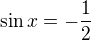 $\sin x=-\frac 12$