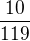 $\frac{10}{119}$