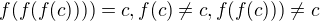 $f(f(f(c))))=c, f(c)\ne c, f(f(c))) \ne c$