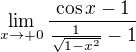 $\lim_{x\rightarrow+0} \frac{\cos x - 1}{\frac{1}{\sqrt{1 - x^2}} - 1}$