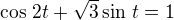 $\cos\,2t+\sqrt 3\sin\,t=1$