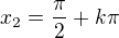 $x_2=\frac{\pi}{2}+k\pi$