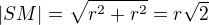 $|SM|=\sqrt{r^{2}+r^{2}} = r\sqrt{2}$