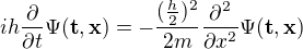 $ih\frac{\partial }{\partial t}\Psi (\textbf{t},\textbf{x})=-\frac{(\frac{h}{2})^{2}}{2m}\frac{\partial ^{2}}{\partial x^{2}}\Psi (\textbf{t},\textbf{x}) $