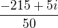 $\frac{-215+5i}{50}$