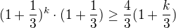 $(1+\frac{1}{3})^{k} \cdot (1+\frac{1}{3}) \ge \frac{4}{3}(1 + \frac{k}{3})$