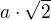 $a\cdot \sqrt{2}$