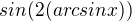 ${sin(2(arcsinx))}$