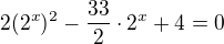$2(2^x)^2-\frac{33}2\cdot2^x+4=0$