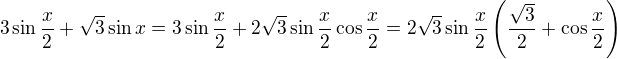 $3\sin\frac{x}{2}+\sqrt3\sin x=3\sin\frac{x}{2}+2\sqrt3\sin\frac{x}{2}\cos\frac{x}{2}=2\sqrt3\sin\frac{x}{2}\(\frac{\sqrt3}{2}+\cos\frac{x}{2}\)$