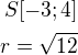 $S[-3;4]\\r=\sqrt{12}$
