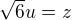 $\sqrt6 u=z$