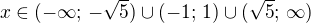 $x \in (-\infty;\, -\sqrt{5}) \cup (-1;\, 1) \cup (\sqrt{5};\, \infty)$