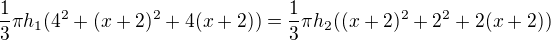 $\frac{1}{3}\pi h_1(4^2+(x+2)^2+4(x+2)) = \frac{1}{3}\pi h_2((x+2)^2+2^2+2(x+2))$