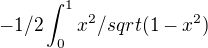 $-1/2\int_{0}^{1}x^2/sqrt(1-x^2)$