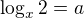$\log_{x}2=a$