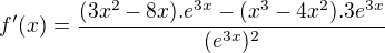 $f'(x)=\frac{(3x^{2}-8x).e^{3x}-(x^{3}-4x^{2}).3e^{3x}}{(e^{3x})^{2}}$