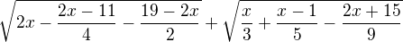 $\sqrt{2x - \frac{2x-11}{4}-\frac{19-2x}{2}}+\sqrt{\frac{x}{3}+\frac{x-1}{5}-\frac{2x+15}{9}}$