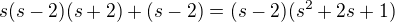 $s(s-2)(s+2)+(s-2)=(s-2)(s^2+2s+1)$