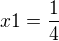 $x1 = \frac{1}{4}$
