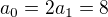 $a_{0}=2 a_{1} = 8$