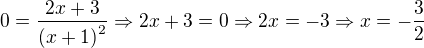 $0=\dfrac {2x+3} {\left( x+1\right) ^{2}}\Rightarrow 2x+3=0\Rightarrow2x=-3 \Rightarrow x=-\dfrac32$