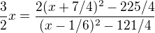 $\frac{3}{2}x=\frac{2(x+7/4)^2 - 225/4}{(x-1/6)^2-121/4}$