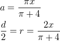 $a=\frac{\pi x}{\pi+4}\nl\frac d2=r=\frac{2x}{\pi+4}$