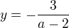 $ y= - \frac 3{a-2}$