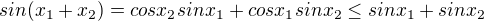 $sin(x_1+x_2) = cos x_2 sin x_1 + cos x_1 sin x_2 \leq sin x_1 + sin x_2 $