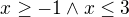 $x\geq-1 \wedge x\leq3$