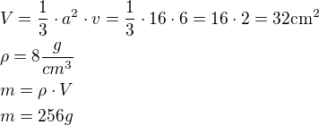 $V=\frac{1}{3}\cdot a^2\cdot v=\frac{1}{3}\cdot 16\cdot 6=16\cdot 2=32 \rm{cm^2}\nl\rho=8\frac{g}{cm^3}\nlm=\rho\cdot V\nlm=256 g$