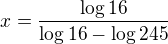 $x=\frac{\log16}{\log16-\log245}$