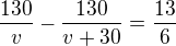 $\frac{130}{v}-\frac{130}{v+30}=\frac{13}{6}$