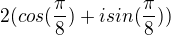 $2(cos(\frac{\pi}{8})+isin(\frac{\pi}{8}))$
