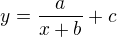 $y=\frac{a}{x+b}+c$