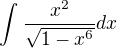 $\int_{}^{}\frac{x^{2}}{\sqrt{1-x^{6}}} dx$