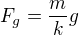 $F_{g}=\frac{m}{k}g$