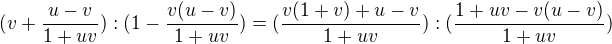 $(v+\frac{u-v}{1+uv}):(1-\frac{v(u-v)}{1+uv})=(\frac{v(1+v)+u-v}{1+uv}):(\frac{1+uv-v(u-v)}{1+uv})$